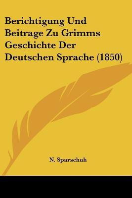 Berichtigung Und Beitrage Zu Grimms Geschichte Der Deutschen Sprache (1850)(German, Paperback, Sparschuh N)
