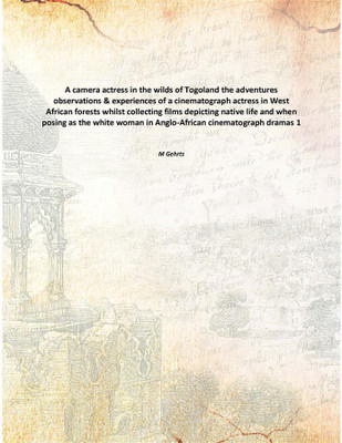 A camera actress in the wilds of Togoland the adventures observations & experiences of a cinematograph actress in West African f(English, Paperback, M Gehrts)