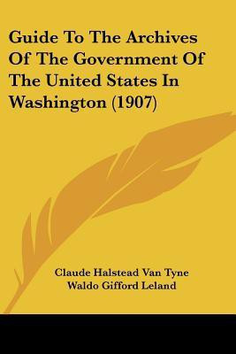 Guide To The Archives Of The Government Of The United States In Washington (1907)(English, Paperback, Van Tyne Claude Halstead)