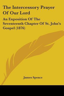 The Intercessory Prayer Of Our Lord(English, Paperback, Spence James)