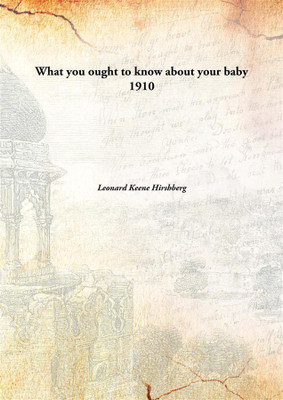 What you ought to know about your baby(English, Hardcover, Leonard Keene Hirshberg)