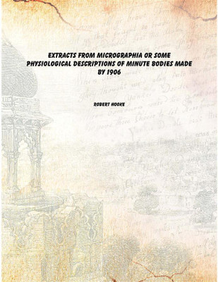 Extracts from Micrographia Or Some Physiological Descriptions of Minute Bodies Made by 1906(English, Paperback, Robert Hooke)