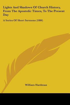 Lights And Shadows Of Church History, From The Apostolic Times, To The Present Day(English, Paperback, Hardman William)