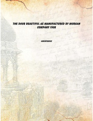 The door beautiful AÂ manufactured by Morgan Company 1908(English, Paperback, Anonymous)