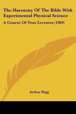 The Harmony Of The Bible With Experimental Physical Science(English, Paperback, Rigg Arthur)