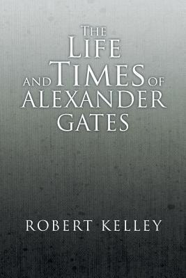 The Life and Times of Alexander Gates(English, Paperback, Kelley Robert)