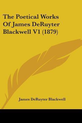 The Poetical Works Of James DeRuyter Blackwell V1 (1879)(English, Paperback, Blackwell James Deruyter)