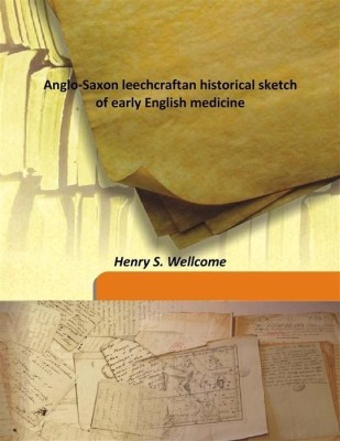 Anglo-Saxon leechcraftan historical sketch of early English medicine(English, Hardcover, Henry S. Wellcome)