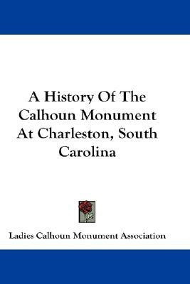 A History Of The Calhoun Monument At Charleston, South Carolina(English, Paperback, Ladies Calhoun Monument Association)