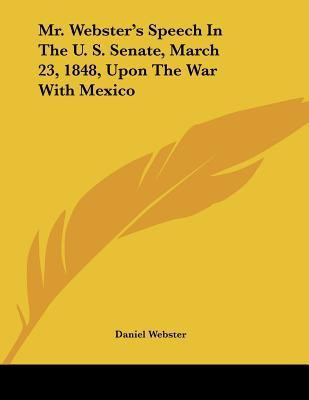 Mr. Webster's Speech In The U. S. Senate, March 23, 1848, Upon The War With Mexico(English, Paperback, Webster Daniel)