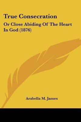True Consecration(English, Paperback, James Arabella M)