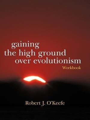 Gaining the High Ground Over Evolutionism-Workbook(English, Paperback, O'Keefe Robert J)