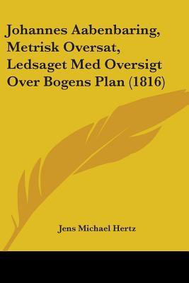 Johannes Aabenbaring, Metrisk Oversat, Ledsaget Med Oversigt Over Bogens Plan (1816)(English, Paperback, Hertz Jens Michael)