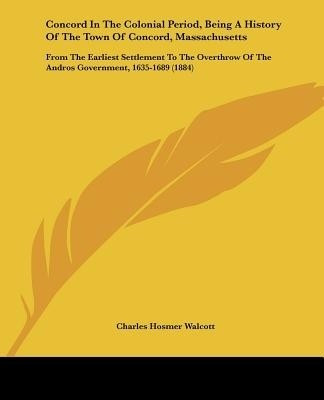 Concord In The Colonial Period, Being A History Of The Town Of Concord, Massachusetts(English, Paperback, Walcott Charles Hosmer)