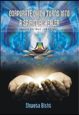 Corporate Chick Turns Into A Spiritual Healer(Others, Paperback, Shweta Bisht)