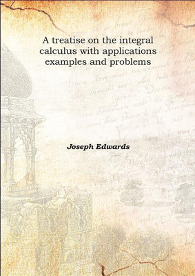 A treatise on the integral calculus with applications examples and problemsVol: 2 1922(English, Hardcover, Joseph Edwards)