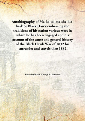 Autobiography of Ma-ka-tai-me-she-kia-kiak or Black Hawkembracing the traditions of his nation various wars in which he has been(English, Hardcover, Sauk chief Black Hawk,J. B. Patterson)