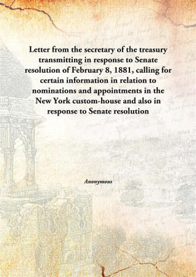 Letter From The Secretary Of The Treasurytransmitting In Response To Senate Resolution Of February 8, 1881, Calling For Certain(English, Hardcover, Anonymous)