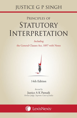 Principles of Statutory Interpretation (Also including the General Clauses Act, 1897 with notes)(English, Paperback, Justice G P Singh (Revised by Justice A K Patnaik))