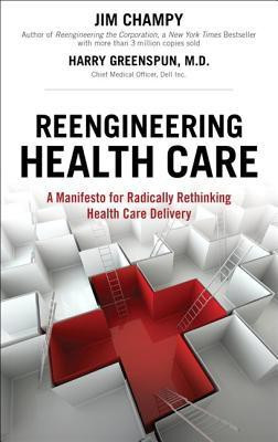 Reengineering Health Care  - A Manifesto for Radically Rethinking Health Care Delivery(English, Hardcover, Champy Jim)