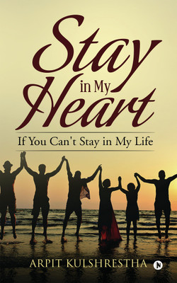 Stay in My Heart  - If You Can't Stay in My Life(English, Paperback, Arpit Kulshrestha)