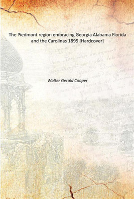 The Piedmont region embracing Georgia Alabama Florida and the Carolinas 1895 [Hardcover](English, Hardcover, Walter Gerald Cooper)