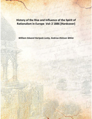 History Of The Rise And Influence Of The Spirit Of Rationalism In Europe Vol: 2 1886(English, Hardcover, William Edward Hartpole Lecky, Andrew Dickson White)