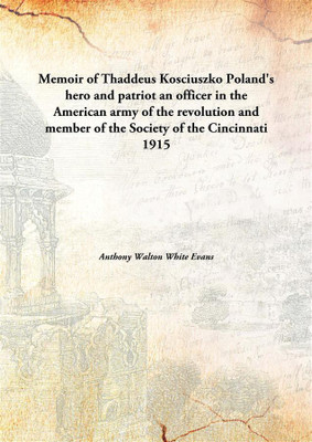 Memoir of Thaddeus Kosciuszko, Poland's hero and patriot, an officer in the American army of the re Volution and member of the Society of the Cincinnati(English, Hardcover, Anthony Walton White Evans)
