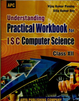 ISC - Practical Workbook for Computer Science (Class - 12) 1st  Edition(English, Paperback, Vijay Kumar Pandey, Dilip Kumar Dey)