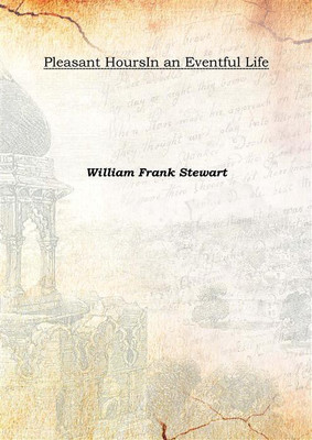 Pleasant HoursIn an Eventful Life 1869(English, Hardcover, William Frank Stewart)