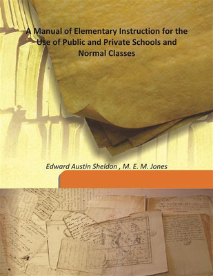 A Manual Of Elementary Instruction For The Use Of Public And Private Schools And Normal Classes(English, Hardcover, Edward Austin Sheldon , M. E. M. Jones)