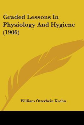 Graded Lessons In Physiology And Hygiene (1906)(English, Paperback, Krohn William Otterbein)
