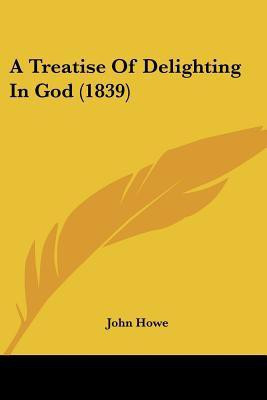 A Treatise Of Delighting In God (1839)(English, Paperback, Howe John)