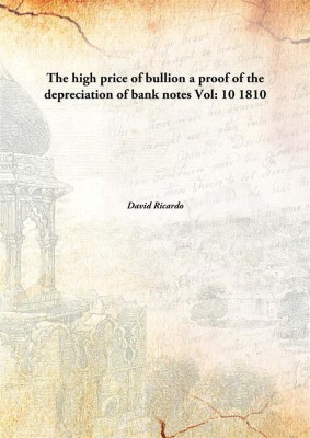 The high price of bullion a proof of the depreciation of bank notes(English, Hardcover, David Ricardo)