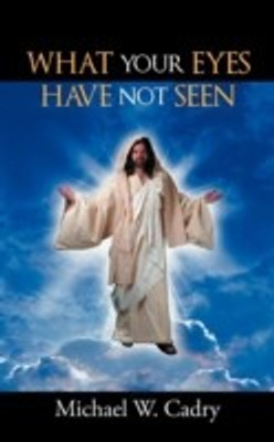What Your Eyes Have Not Seen(English, Paperback, Cadry Michael W.)
