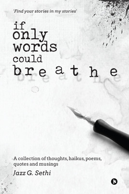 If Only Words Could Breathe  - A collection of thoughts, haikus, poems, quotes and musings(English, Hardcover, Jazz G. Sethi)