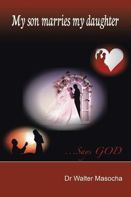 My Son Marries My Daughter(English, Paperback, Masocha Walter Dr)
