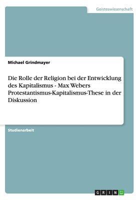 Die Rolle der Religion bei der Entwicklung des Kapitalismus - Max Webers Protestantismus-Kapitalismus-These in der Diskussion(German, Paperback, Grindmayer Michael)