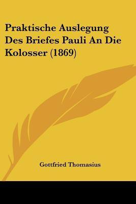 Praktische Auslegung Des Briefes Pauli An Die Kolosser (1869)(German, Paperback, Thomasius Gottfried)