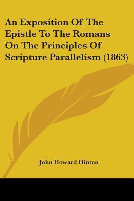 An Exposition Of The Epistle To The Romans On The Principles Of Scripture Parallelism (1863)(English, Paperback, Hinton John Howard)