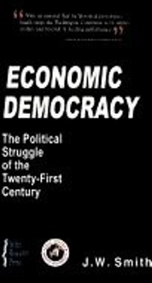Economic Democracy: The Political Struggle Of The Twenty-First Century(English, Paperback, J. W. Smith)
