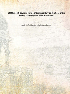 Old Plymouth days and ways eighteenth century celebrations of the landing of the Pilgrims 1921(English, Hardcover, Edwin Sanford Crandon , Charles Dana Burrage)