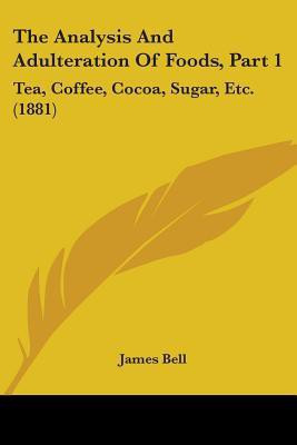 The Analysis And Adulteration Of Foods, Part 1(English, Paperback, Bell James)