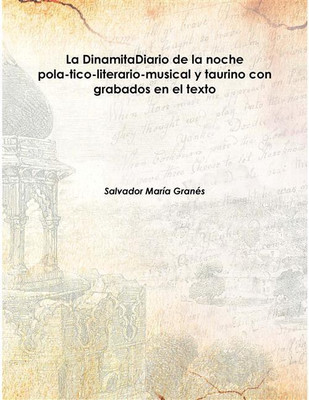 La Dinamitadiario De La Noche Pola­Tico-Literario-Musical Y Taurino Con Grabados En El Texto 1901 [Hardcover](Spanish, Hardcover, Salvador María Granés)