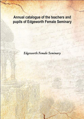 Annual Catalogue of The Teachers and Pupils of Edgeworth Female Seminary 1854(English, Hardcover, Edgeworth Female Seminary)