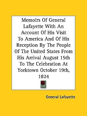 Memoirs Of General Lafayette With An Account Of His Visit To America And Of His Reception By The People Of The United States From His Arrival August 15th To The Celebration At Yorktown October 19th, 1824(English, Paperback, General Lafayette)