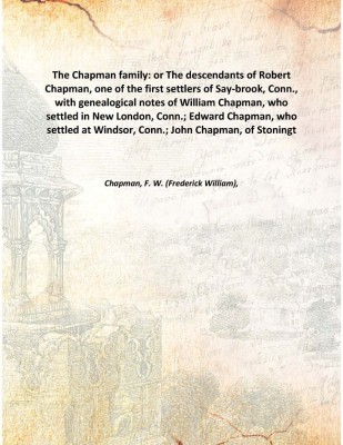 The Chapman family: or The descendants of Robert Chapman, one of the first settlers of Say-brook, Conn., with genealogical notes(English, Hardcover, Chapman, F. W. (Frederick William),)