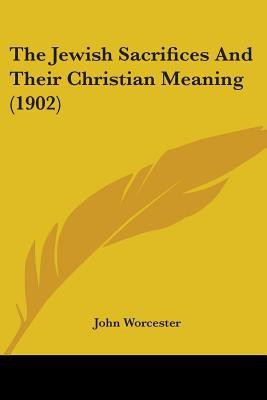 The Jewish Sacrifices And Their Christian Meaning (1902)(English, Paperback, Worcester John)