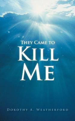 They Came to Kill Me(English, Paperback, Weatherford Dorothy A.)