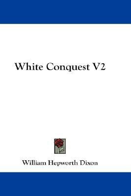 White Conquest V2(English, Paperback, Dixon William Hepworth)